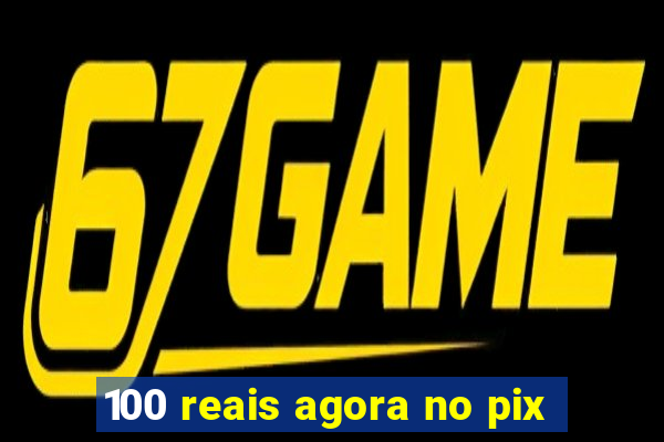 100 reais agora no pix